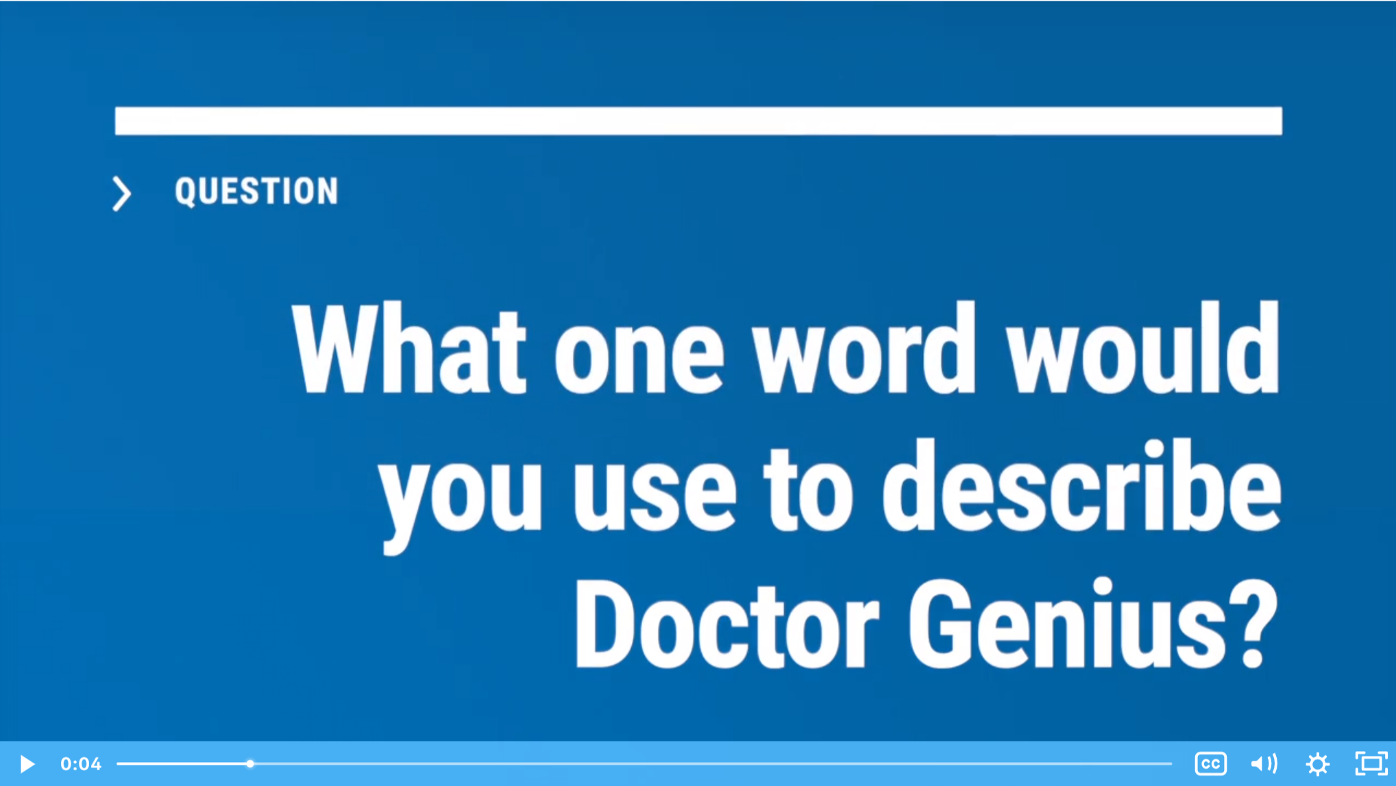 What one word would you use to describe Doctor Genius